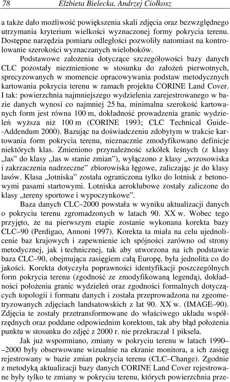 Podstawowe założenia dotyczące szczegółowości bazy danych CLC pozostały niezmienione w stosunku do założeń pierwotnych, sprecyzowanych w momencie opracowywania podstaw metodycznych kartowania