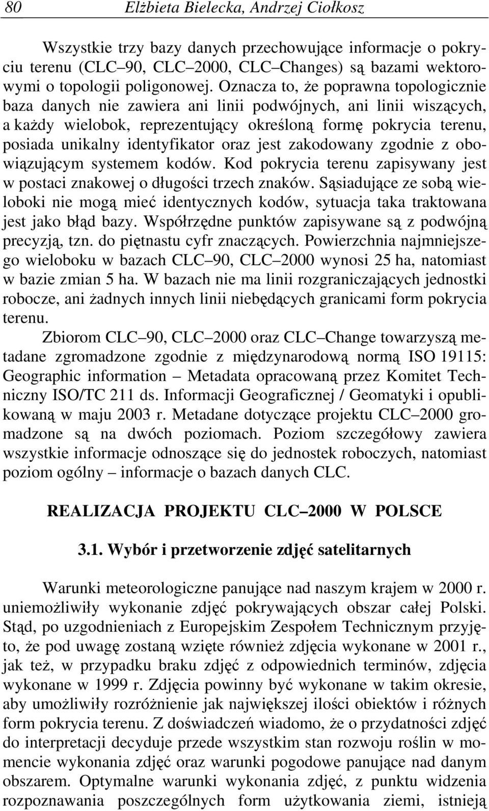 identyfikator oraz jest zakodowany zgodnie z obowiązującym systemem kodów. Kod pokrycia terenu zapisywany jest w postaci znakowej o długości trzech znaków.