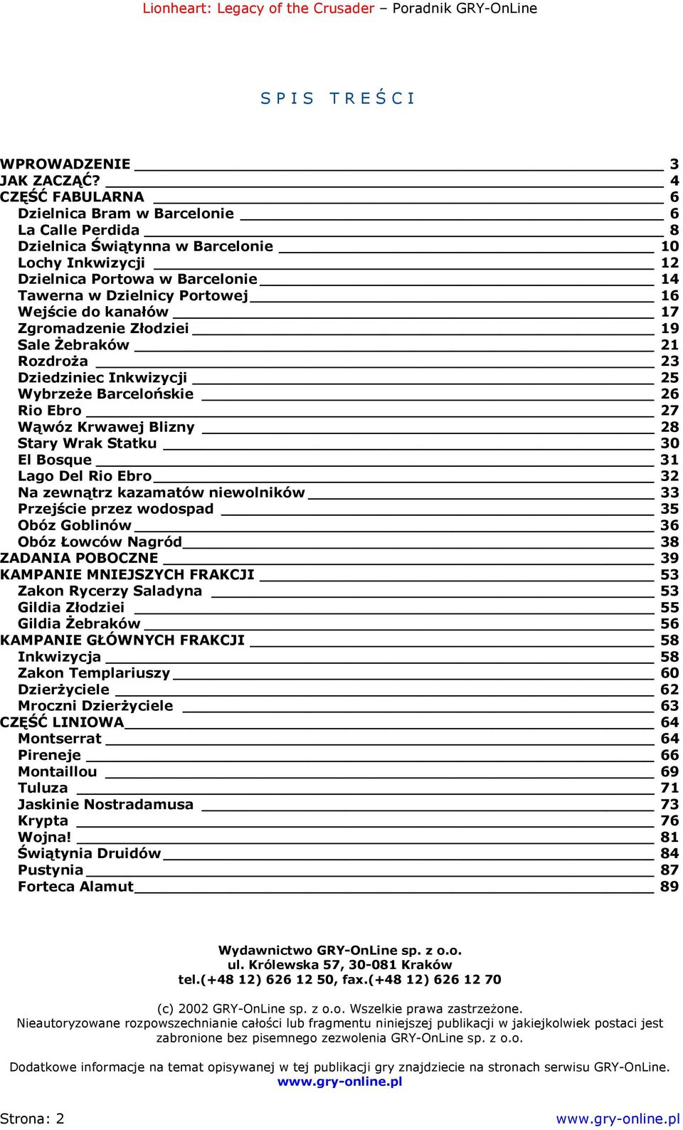 do kanałów 17 Zgromadzenie Złodziei 19 Sale Żebraków 21 Rozdroża 23 Dziedziniec Inkwizycji 25 Wybrzeże Barcelońskie 26 Rio Ebro 27 Wąwóz Krwawej Blizny 28 Stary Wrak Statku 30 El Bosque 31 Lago Del