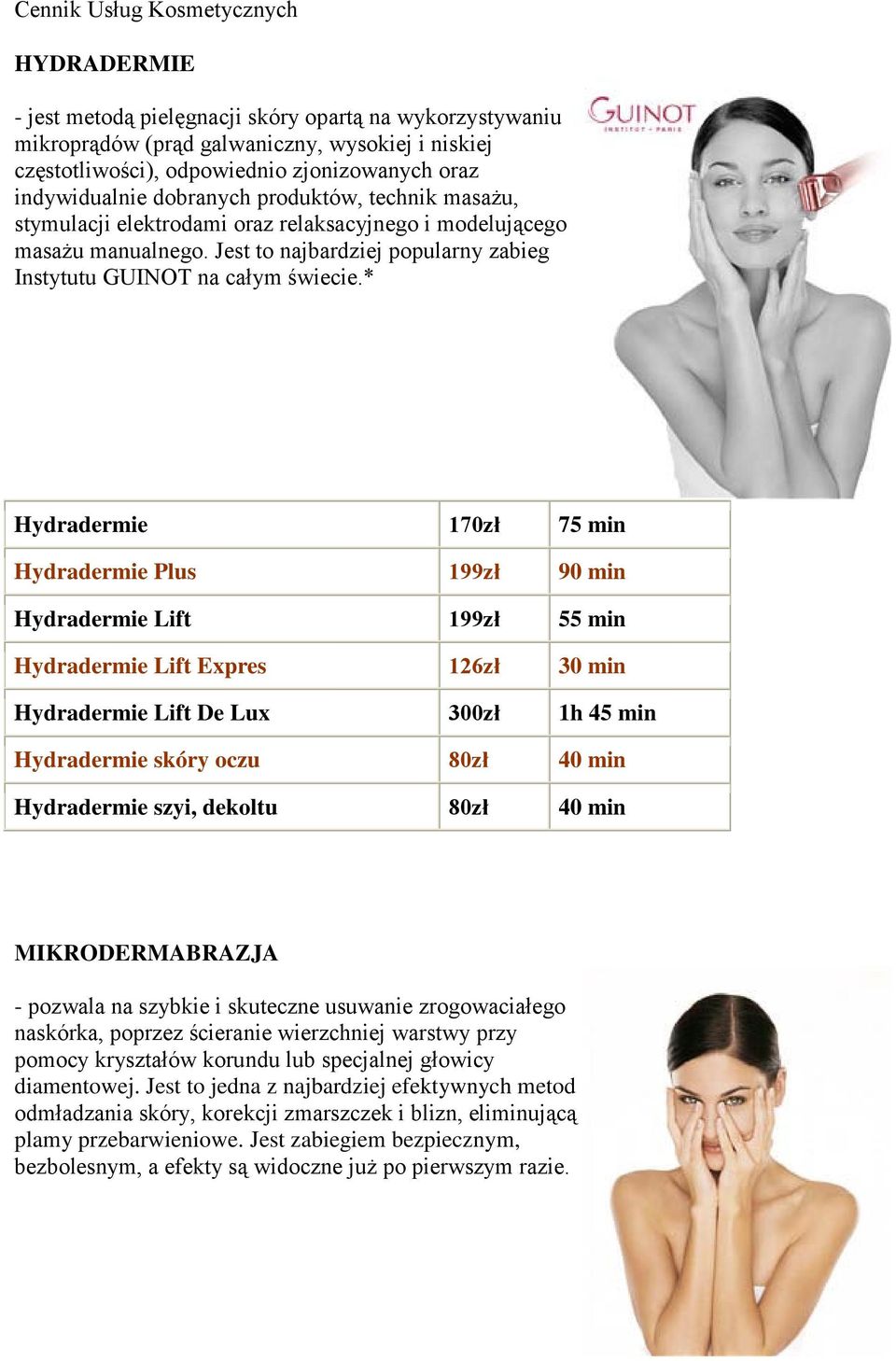 * Hydradermie 170zł 75 min Hydradermie Plus 199zł 90 min Hydradermie Lift 199zł 55 min Hydradermie Lift Expres 126zł 30 min Hydradermie Lift De Lux 300zł 1h 45 min Hydradermie skóry oczu 80zł 40 min