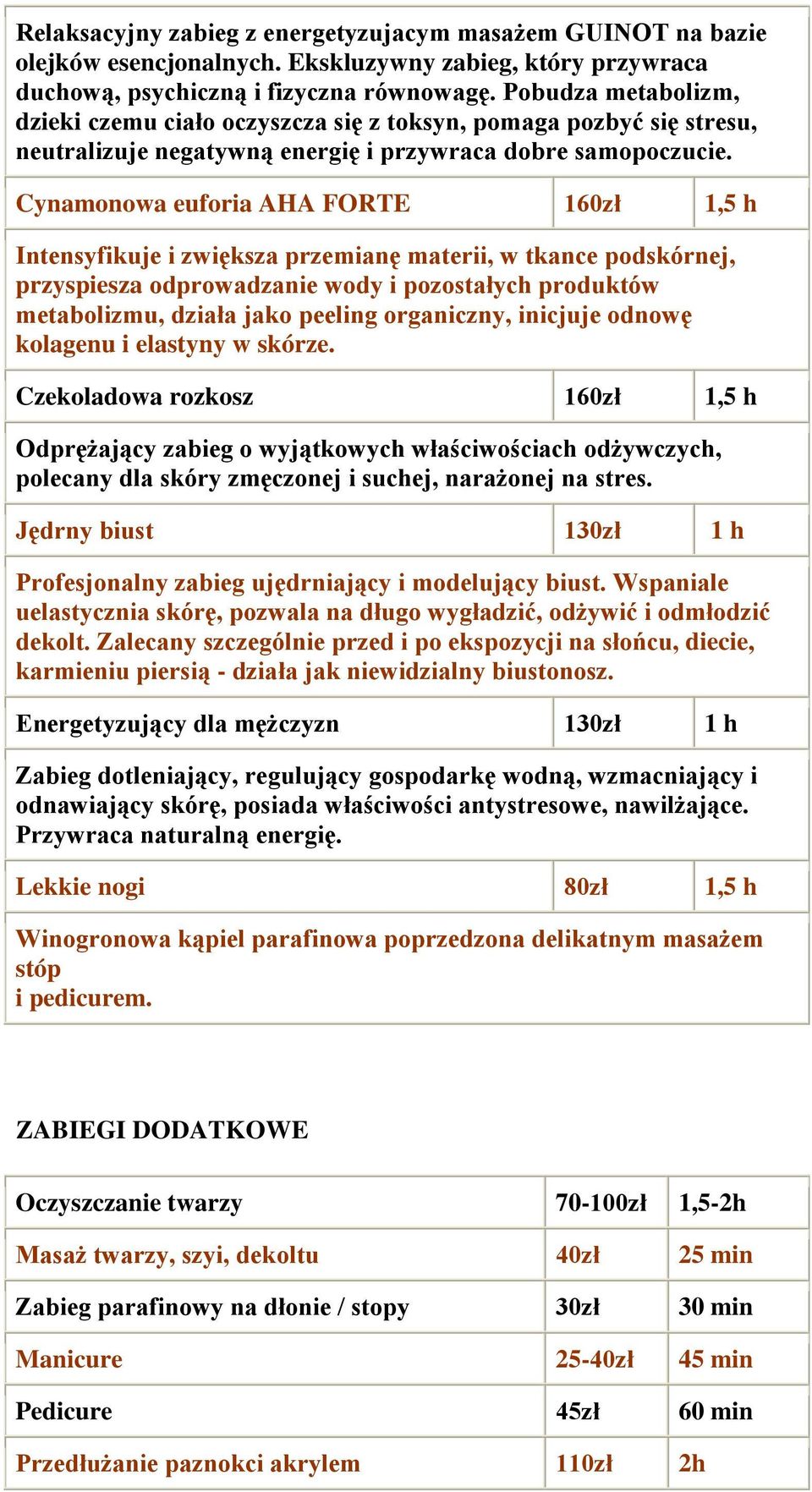 Cynamonowa euforia AHA FORTE 160zł 1,5 h Intensyfikuje i zwiększa przemianę materii, w tkance podskórnej, przyspiesza odprowadzanie wody i pozostałych produktów metabolizmu, działa jako peeling