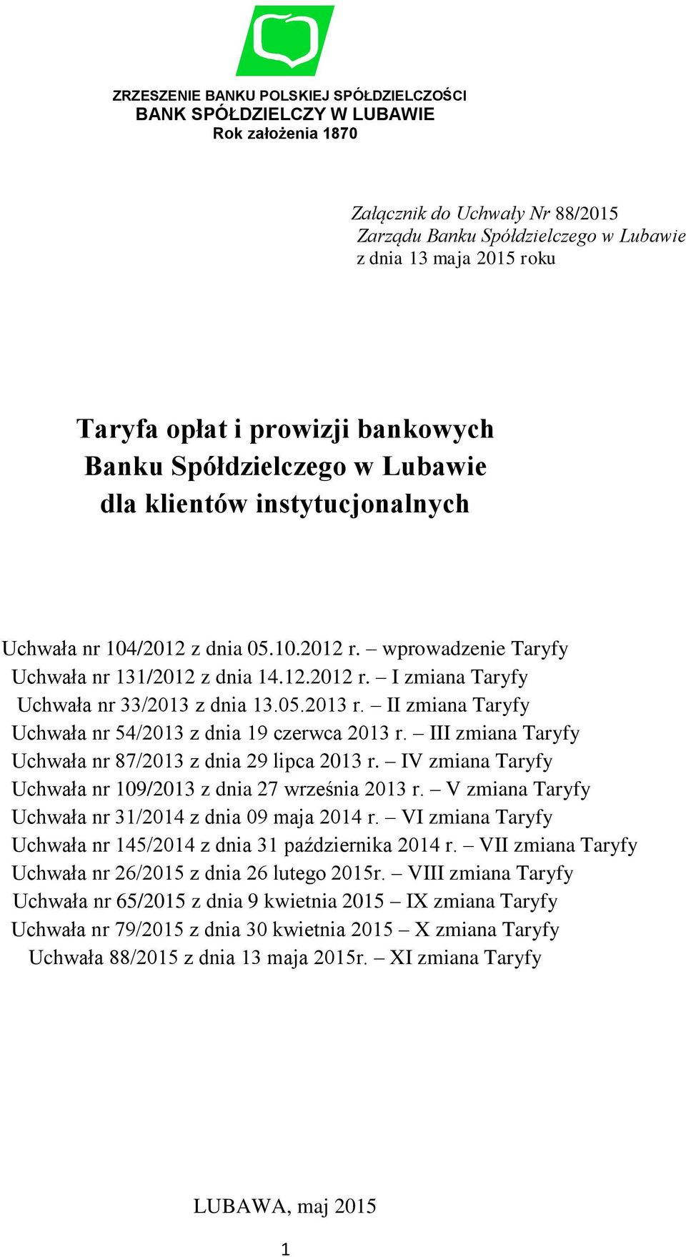 05.2013 r. II zmiana Taryfy Uchwała nr 54/2013 z dnia 19 czerwca 2013 r. III zmiana Taryfy Uchwała nr 87/2013 z dnia 29 lipca 2013 r. IV zmiana Taryfy Uchwała nr 109/2013 z dnia 27 września 2013 r.