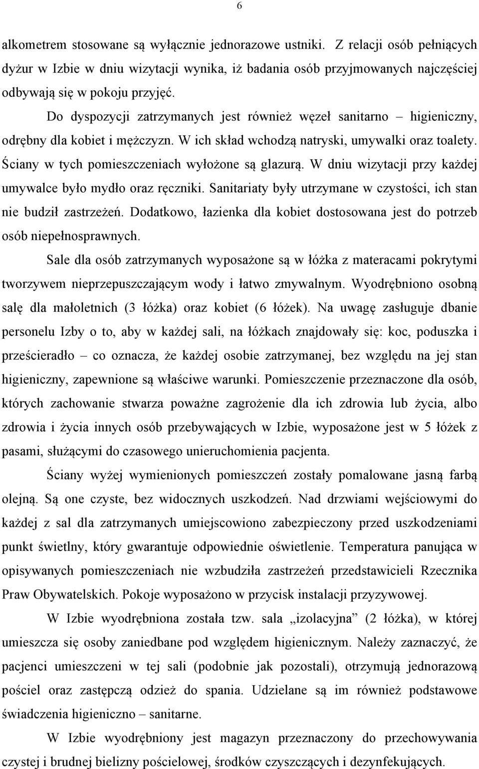 Ściany w tych pomieszczeniach wyłożone są glazurą. W dniu wizytacji przy każdej umywalce było mydło oraz ręczniki. Sanitariaty były utrzymane w czystości, ich stan nie budził zastrzeżeń.