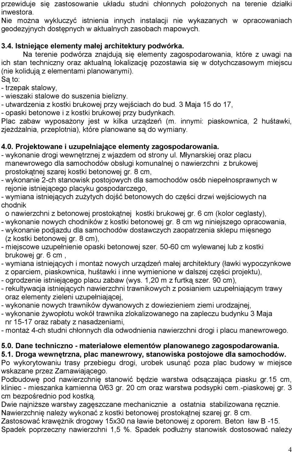 Na terenie podwórza znajdują się elementy zagospodarowania, które z uwagi na ich stan techniczny oraz aktualną lokalizację pozostawia się w dotychczasowym miejscu (nie kolidują z elementami