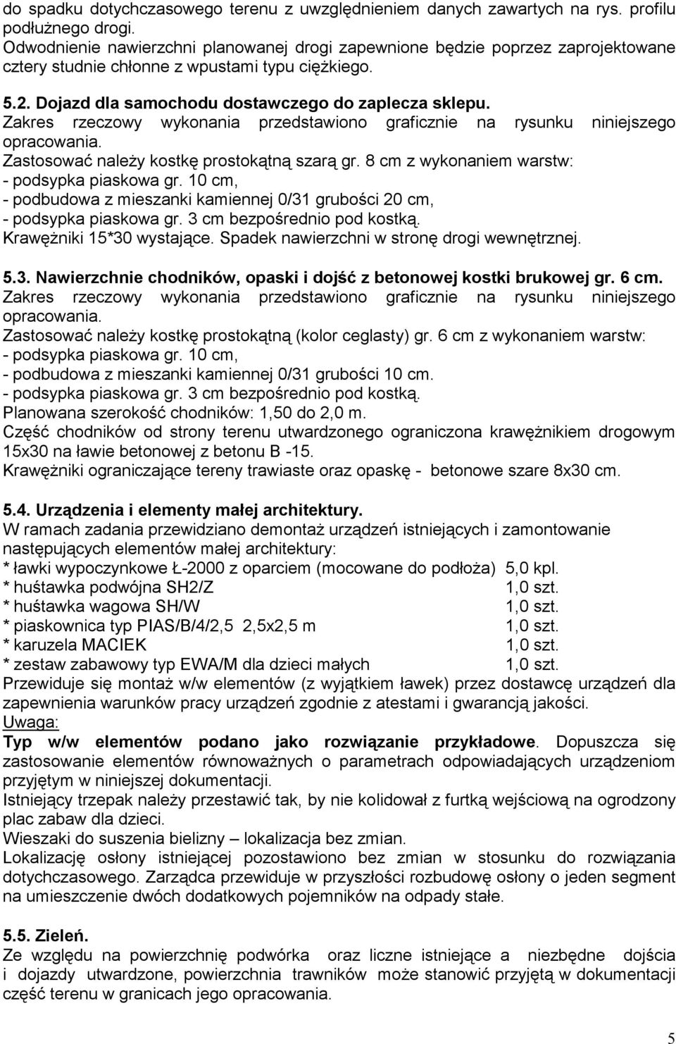 Zakres rzeczowy wykonania przedstawiono graficznie na rysunku niniejszego opracowania. Zastosować naleŝy kostkę prostokątną szarą gr. 8 cm z wykonaniem warstw: - podsypka piaskowa gr.