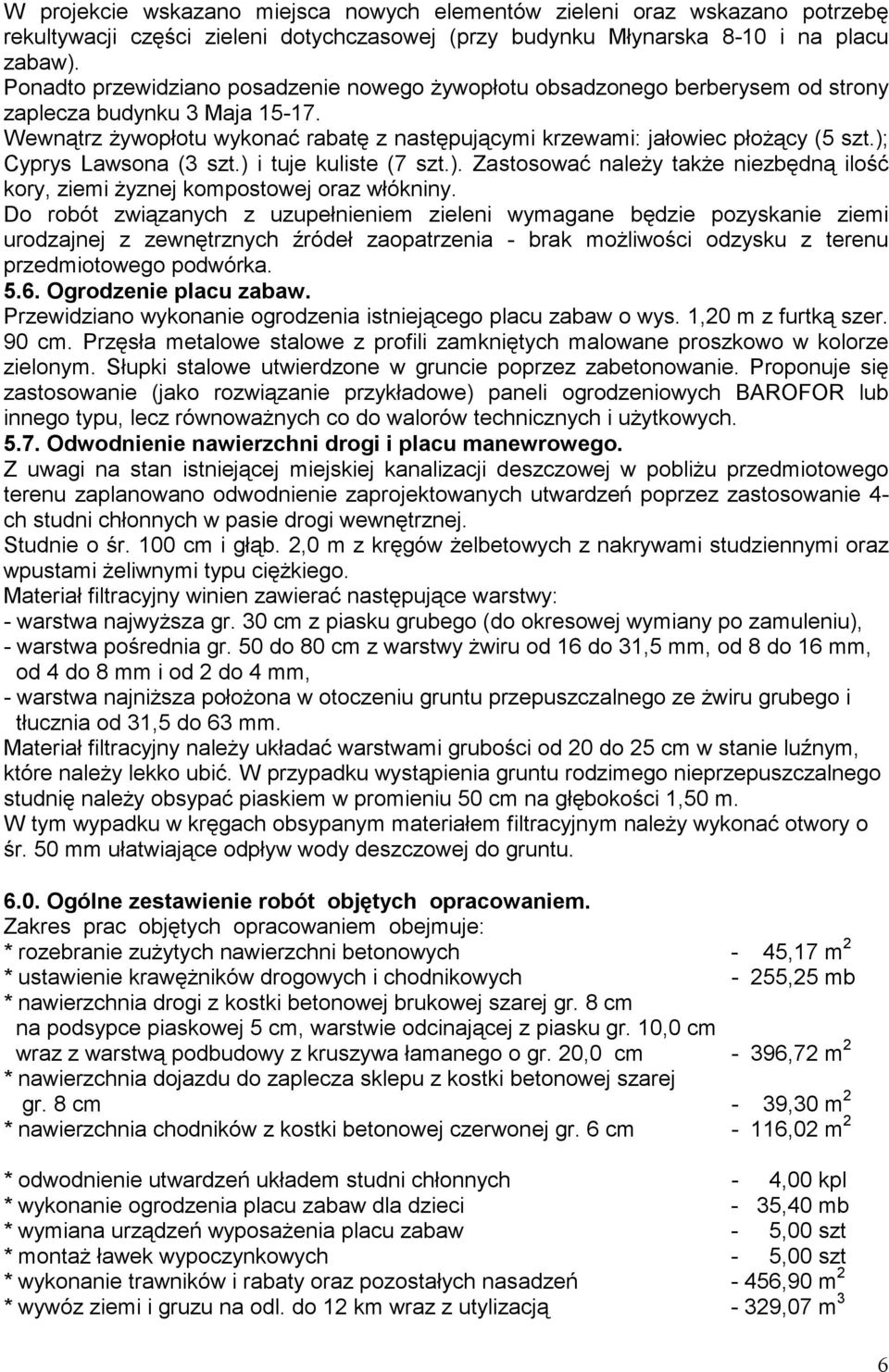 ); Cyprys Lawsona (3 szt.) i tuje kuliste (7 szt.). Zastosować naleŝy takŝe niezbędną ilość kory, ziemi Ŝyznej kompostowej oraz włókniny.