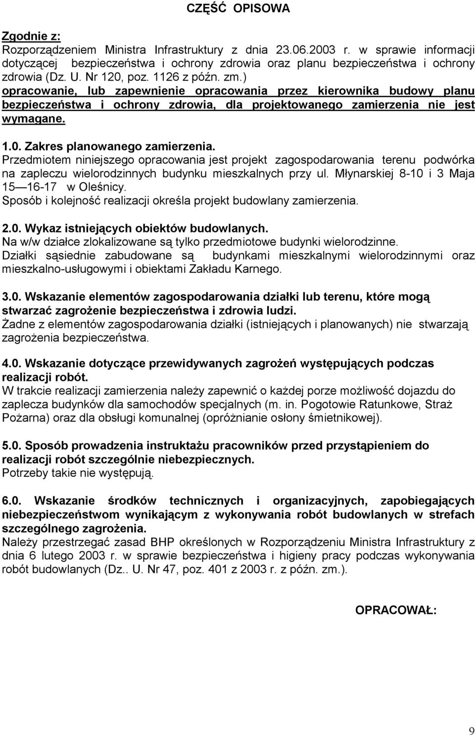 Przedmiotem niniejszego opracowania jest projekt zagospodarowania terenu podwórka na zapleczu wielorodzinnych budynku mieszkalnych przy ul. Młynarskiej 8-10 i 3 Maja 15 16-17 w Oleśnicy.