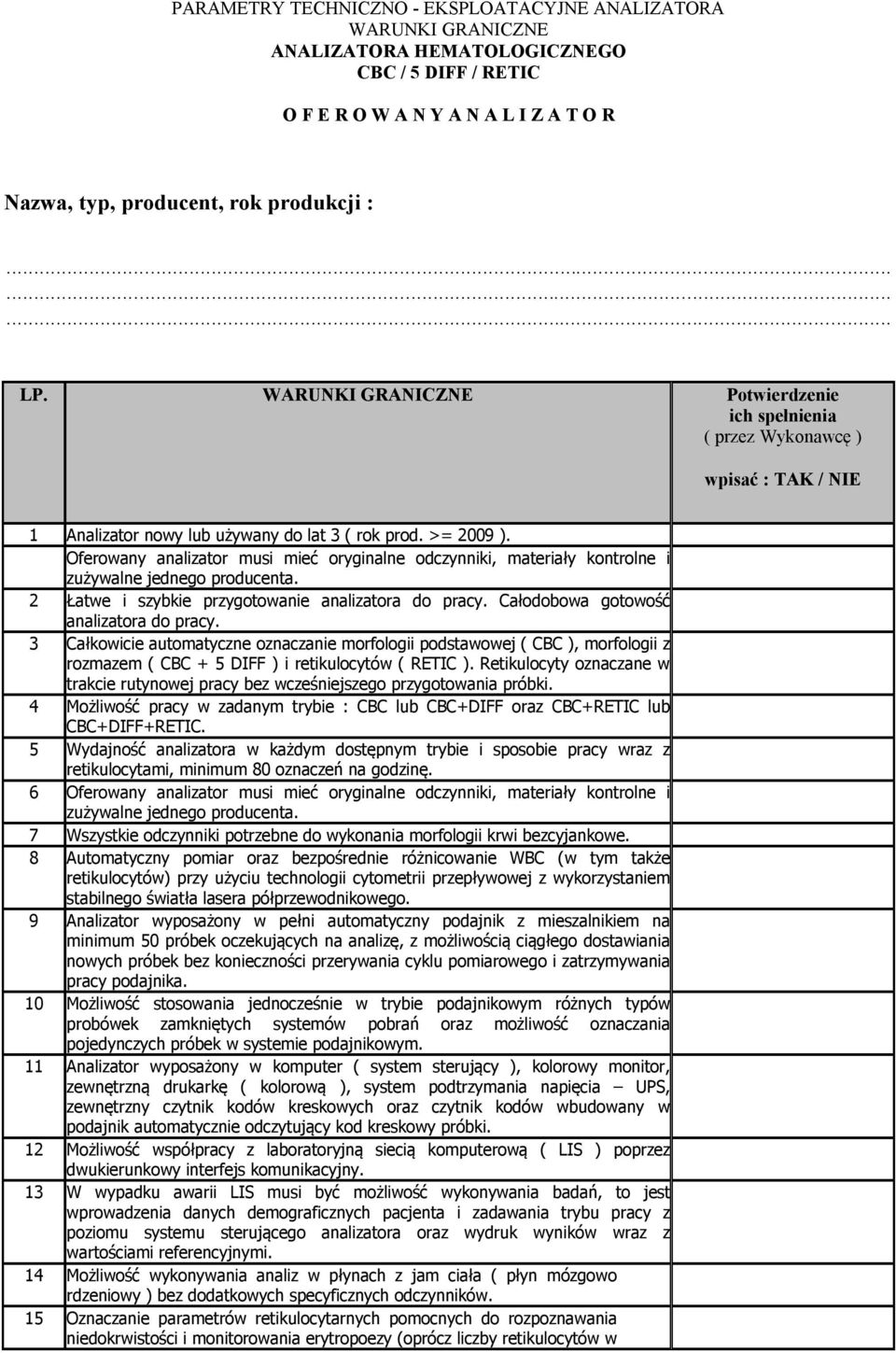 Oferowany analizator musi mieć oryginalne odczynniki, materiały kontrolne i zużywalne jednego producenta. Łatwe i szybkie przygotowanie analizatora do pracy. Całodobowa gotowość analizatora do pracy.