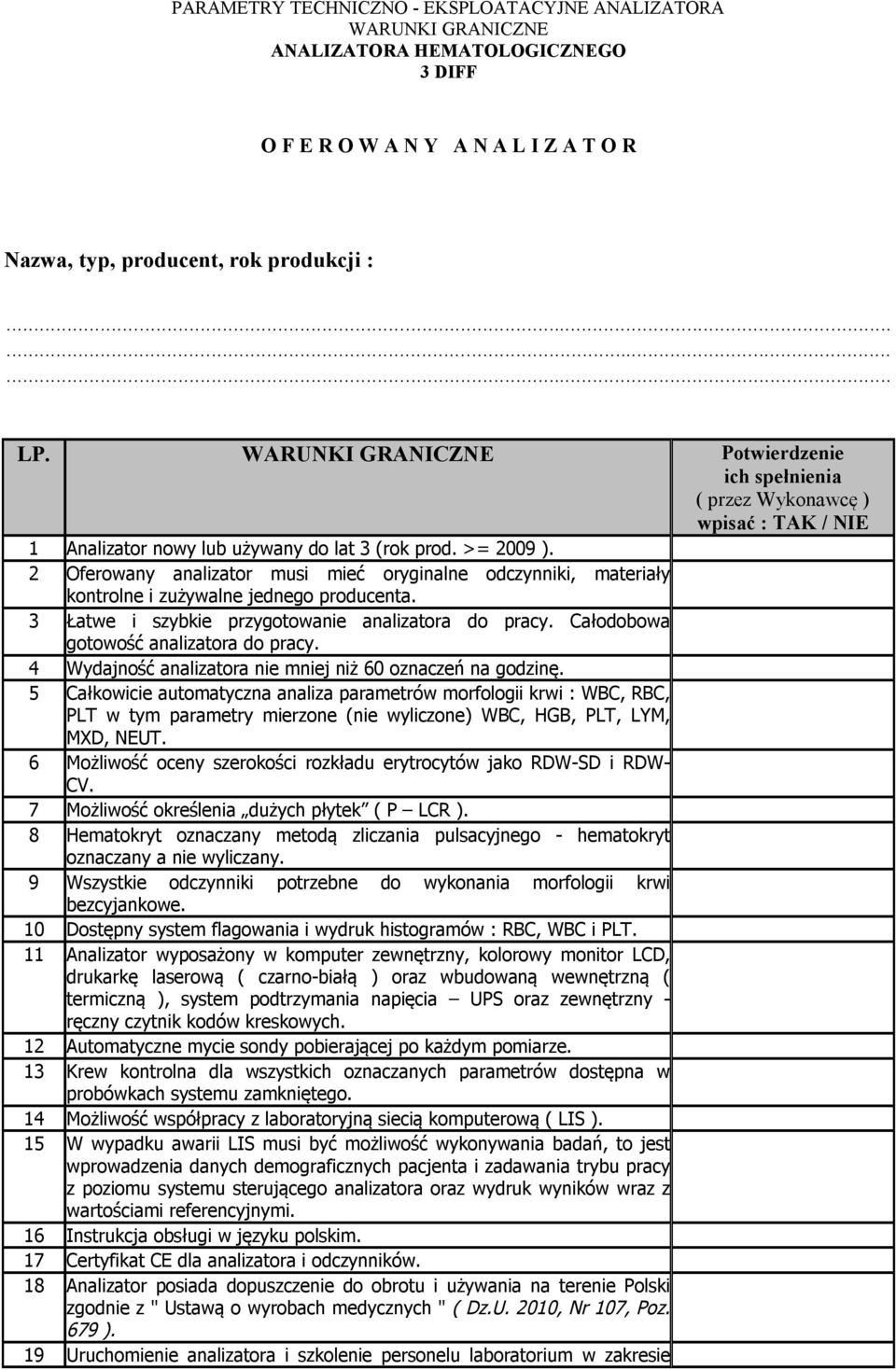 Oferowany analizator musi mieć oryginalne odczynniki, materiały kontrolne i zużywalne jednego producenta. 3 Łatwe i szybkie przygotowanie analizatora do pracy.