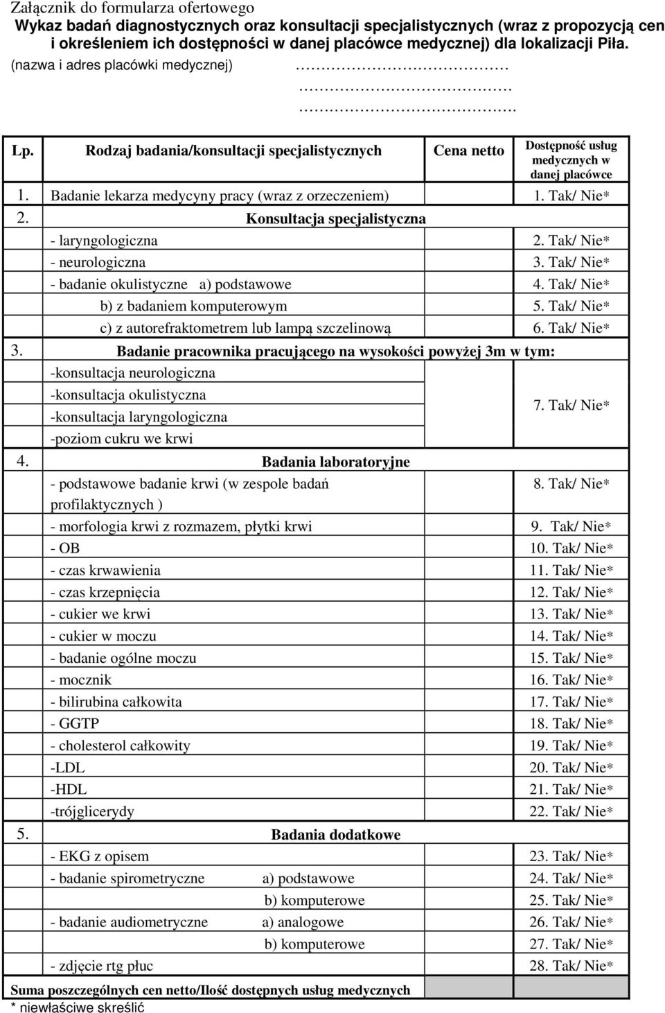 Tak/ Nie* 2. Konsultacja specjalistyczna - laryngologiczna 2. Tak/ Nie* - neurologiczna 3. Tak/ Nie* - badanie okulistyczne a) podstawowe 4. Tak/ Nie* b) z badaniem komputerowym 5.