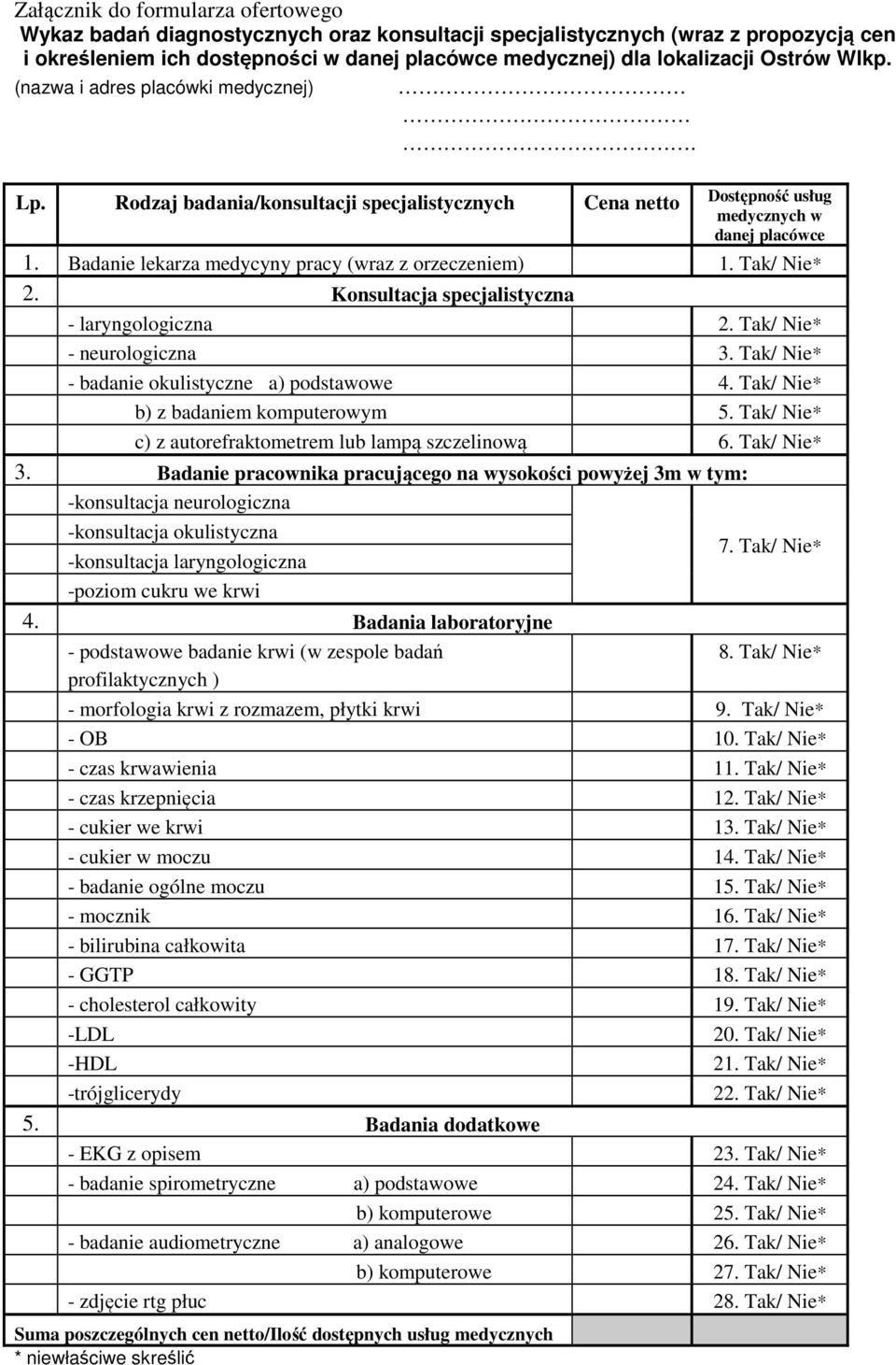 Badanie lekarza medycyny pracy (wraz z orzeczeniem) 1. Tak/ Nie* 2. Konsultacja specjalistyczna - laryngologiczna 2. Tak/ Nie* - neurologiczna 3. Tak/ Nie* - badanie okulistyczne a) podstawowe 4.