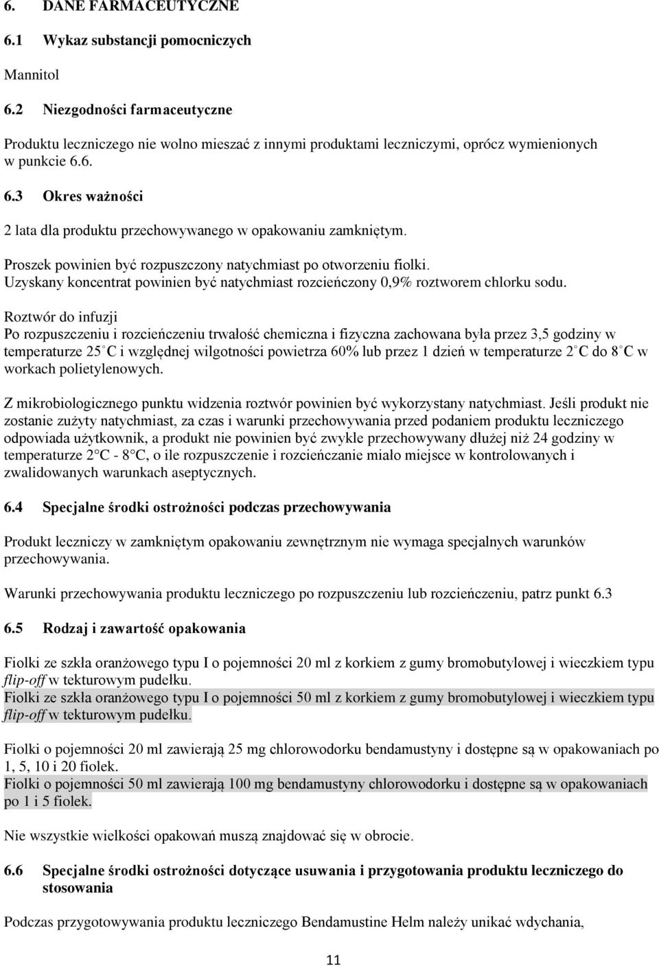 6. 6.3 Okres ważności 2 lata dla produktu przechowywanego w opakowaniu zamkniętym. Proszek powinien być rozpuszczony natychmiast po otworzeniu fiolki.