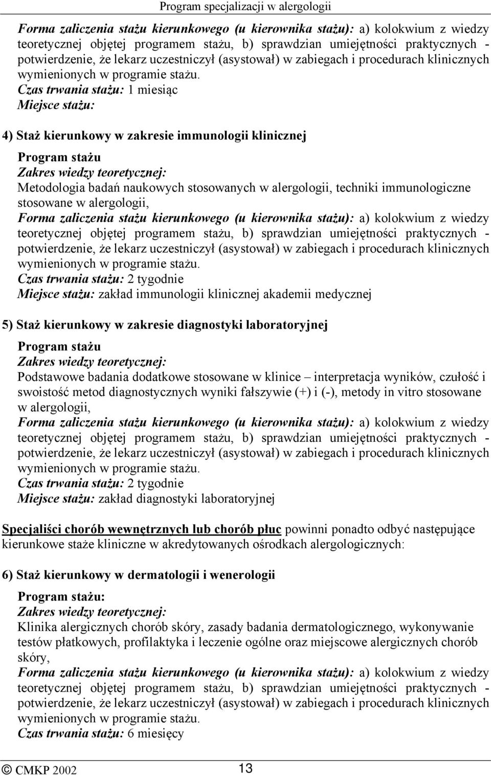 stosowane w klinice interpretacja wyników, czułość i swoistość metod diagnostycznych wyniki fałszywie (+) i (-), metody in vitro stosowane w alergologii, Czas trwania stażu: 2 tygodnie Miejsce stażu: