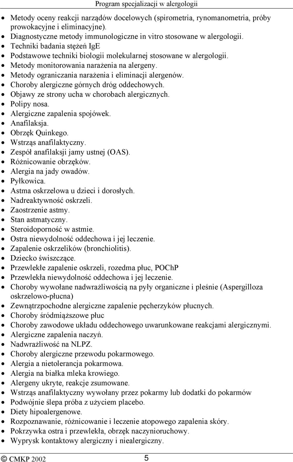 Choroby alergiczne górnych dróg oddechowych. Objawy ze strony ucha w chorobach alergicznych. Polipy nosa. Alergiczne zapalenia spojówek. Anafilaksja. Obrzęk Quinkego. Wstrząs anafilaktyczny.