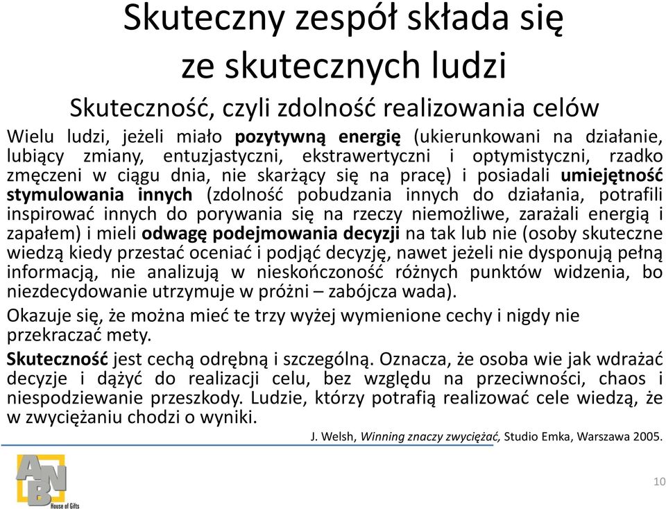 potrafili inspirowad innych do porywania się na rzeczy niemożliwe, zarażali energią i zapałem) i mieli odwagę podejmowania decyzji na tak lub nie (osoby skuteczne wiedzą kiedy przestad oceniad i
