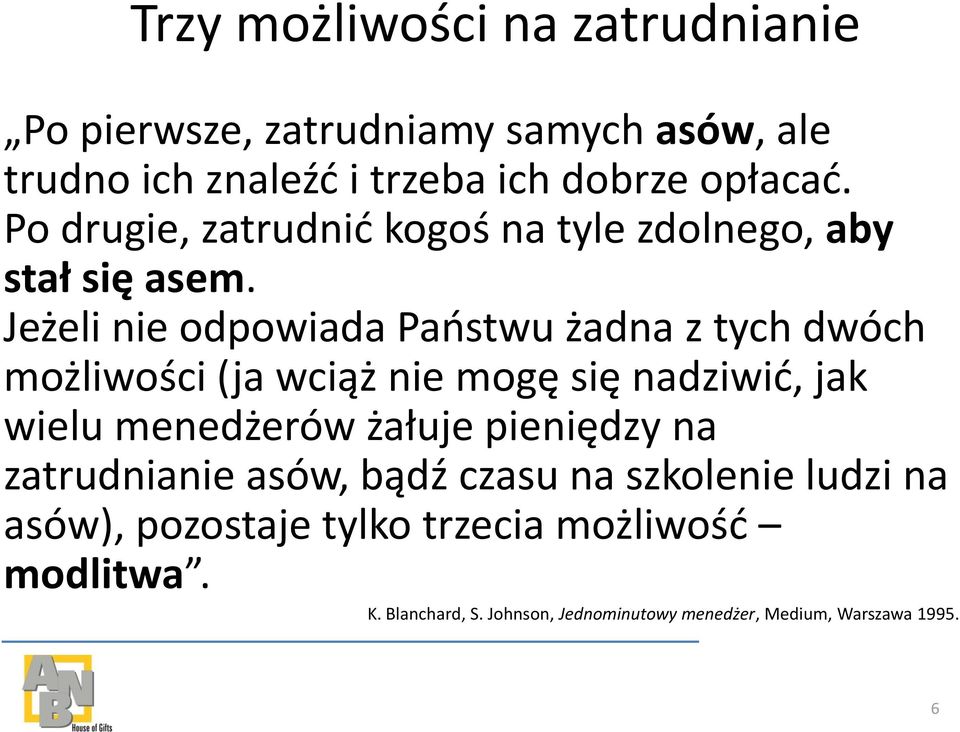 Jeżeli nie odpowiada Paostwu żadna z tych dwóch możliwości (ja wciąż nie mogę się nadziwid, jak wielu menedżerów żałuje