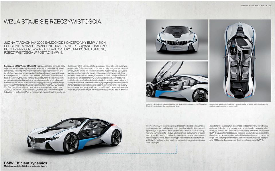 Koncepcja BMW Vision EfficientDynamics pokazała jasno, że fascynujący samochód sportowy o parametrach zużycia paliwa i emisji spalin samochodu subkompaktowego nie stanowi w sobie sprzeczności, lecz