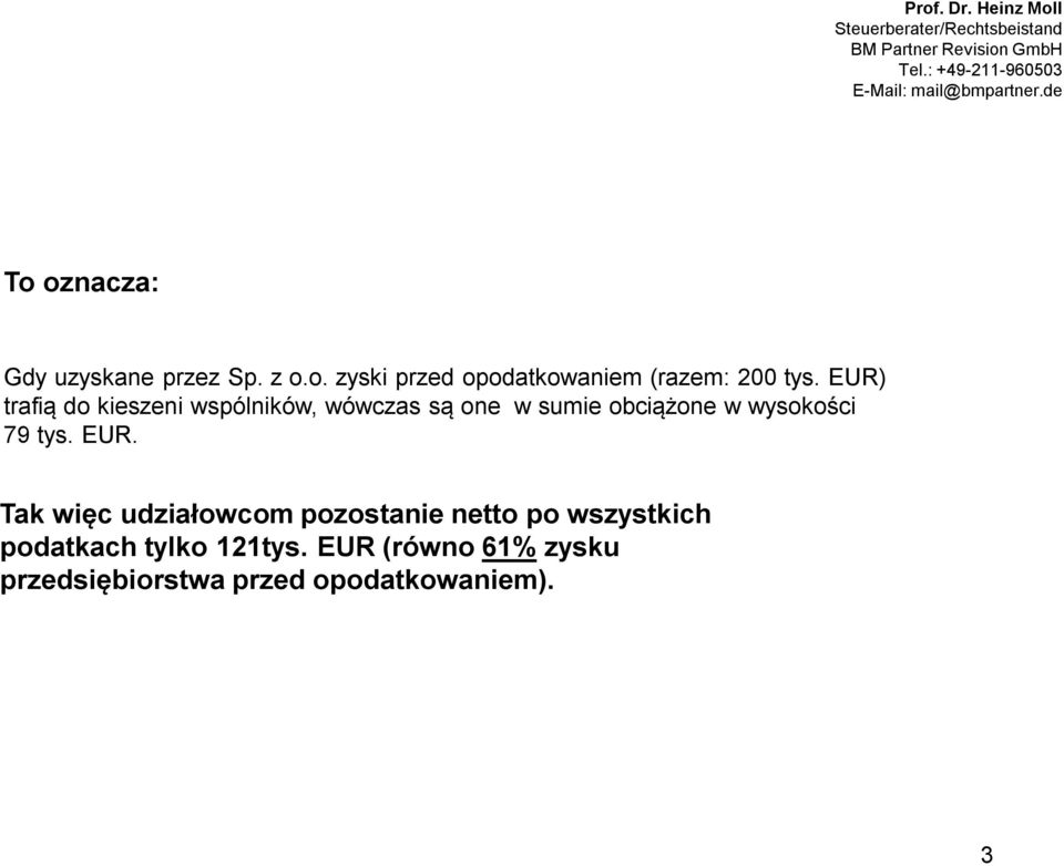 tys. EUR. Tak więc udziałowcom pozostanie netto po wszystkich podatkach tylko 121tys.