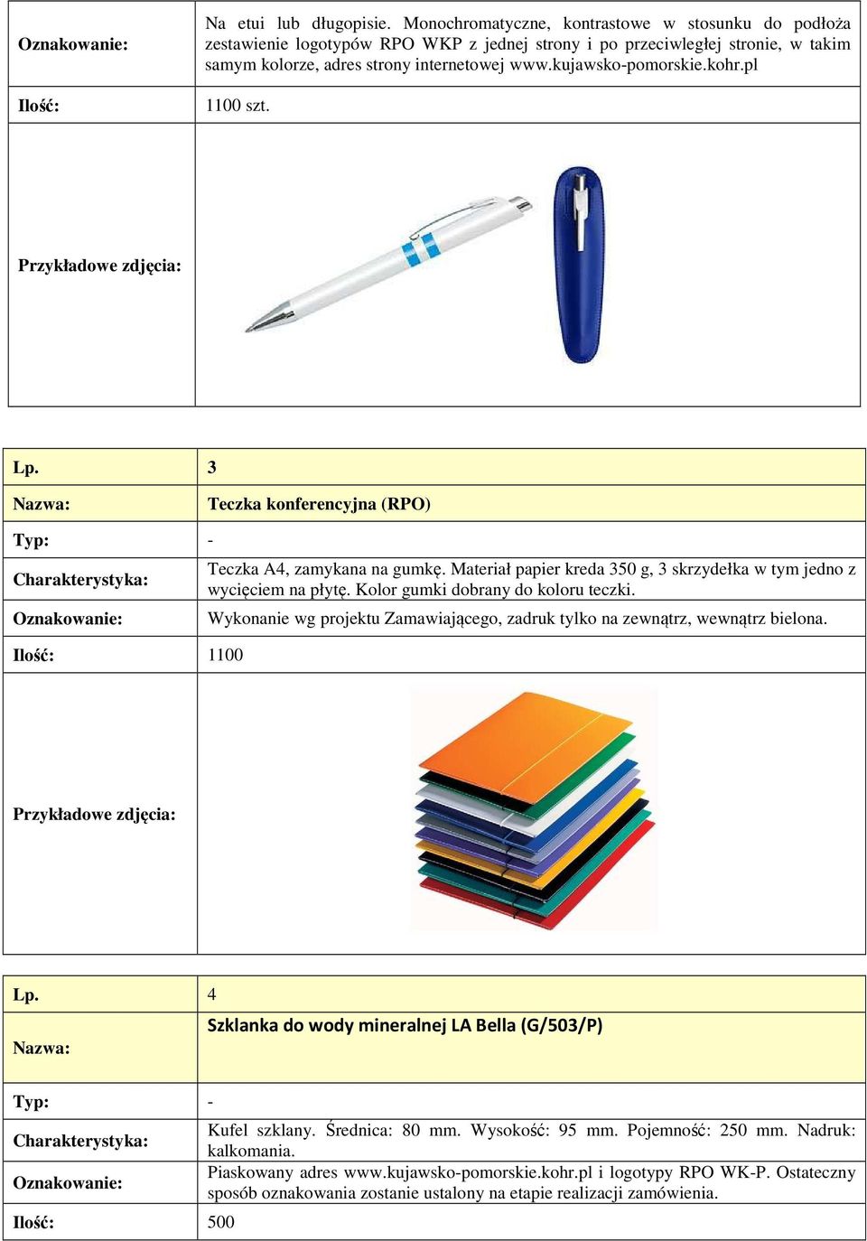 kujawsko-pomorskie.kohr.pl 1100 szt. Lp. 3 Teczka konferencyjna (RPO) Teczka A4, zamykana na gumkę. Materiał papier kreda 350 g, 3 skrzydełka w tym jedno z wycięciem na płytę.