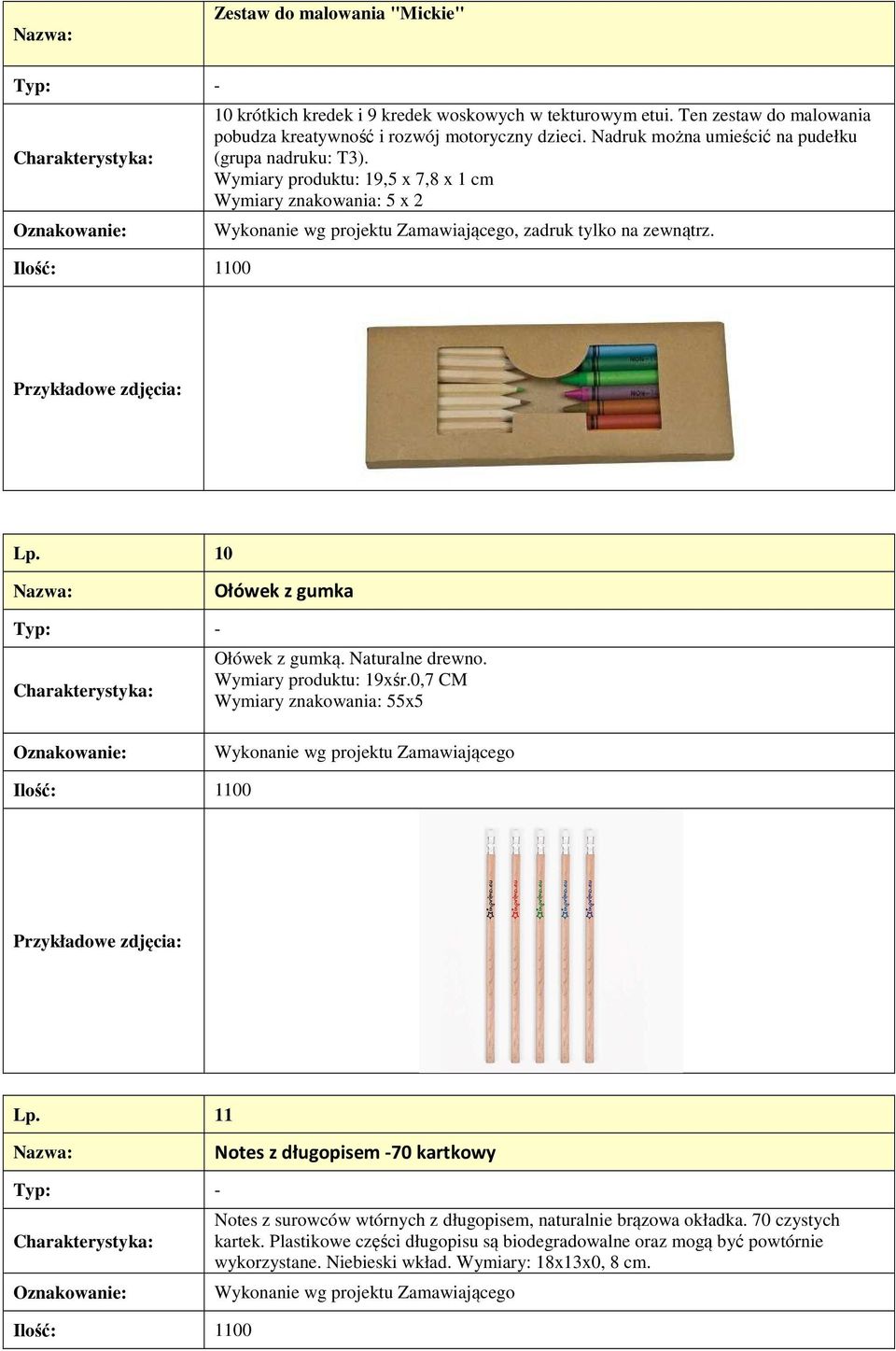 10 Ołówek z gumka Ołówek z gumką. Naturalne drewno. Wymiary produktu: 19xśr.0,7 CM Wymiary znakowania: 55x5 Lp.