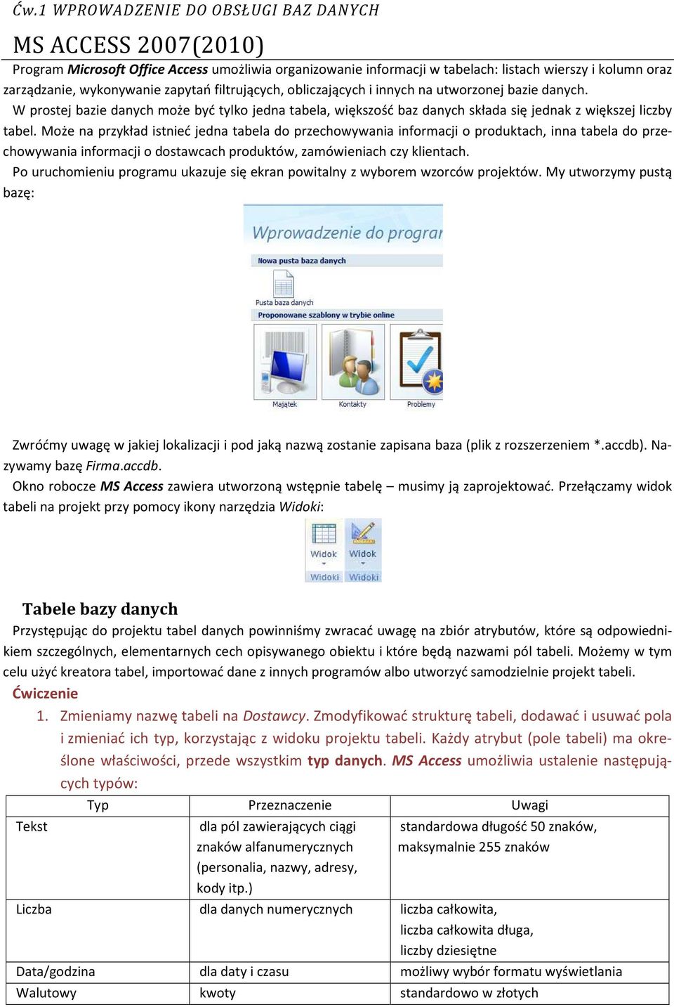 Może na przykład istnieć jedna tabela do przechowywania informacji o produktach, inna tabela do przechowywania informacji o dostawcach produktów, zamówieniach czy klientach.