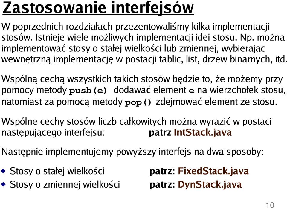 Wspólną cechą wszystkich takich stosów będzie to, że możemy przy pomocy metody push(e) dodawać element e na wierzchołek stosu, natomiast za pomocą metody pop() zdejmować element ze stosu.