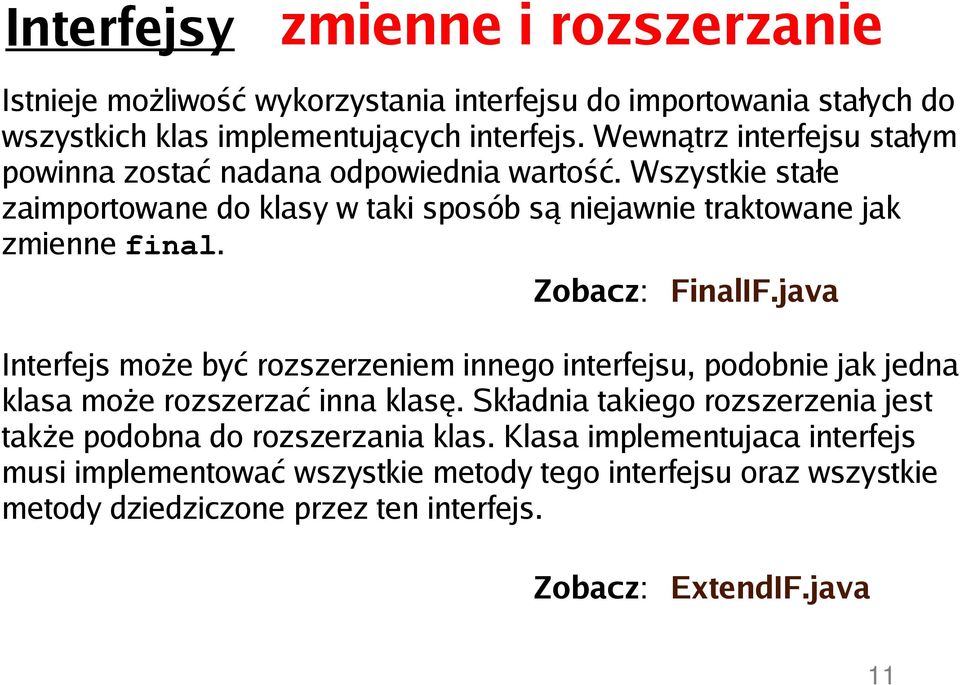 Zobacz: FinalIF.java Interfejs może być rozszerzeniem innego interfejsu, podobnie jak jedna klasa może rozszerzać inna klasę.