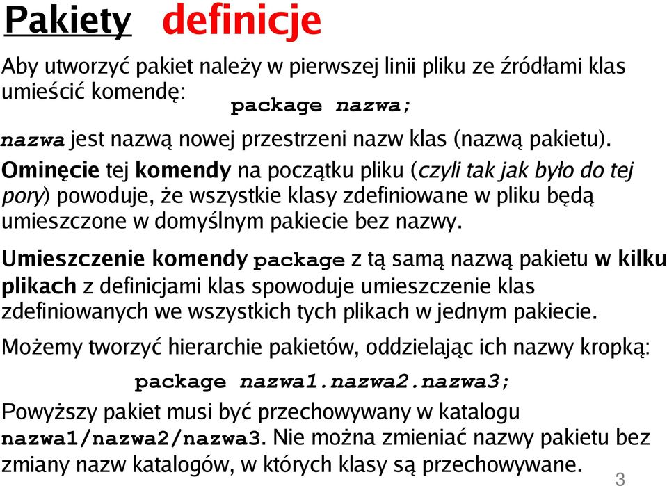 Umieszczenie komendy package z tą samą nazwą pakietu w kilku plikach z definicjami klas spowoduje umieszczenie klas zdefiniowanych we wszystkich tych plikach w jednym pakiecie.