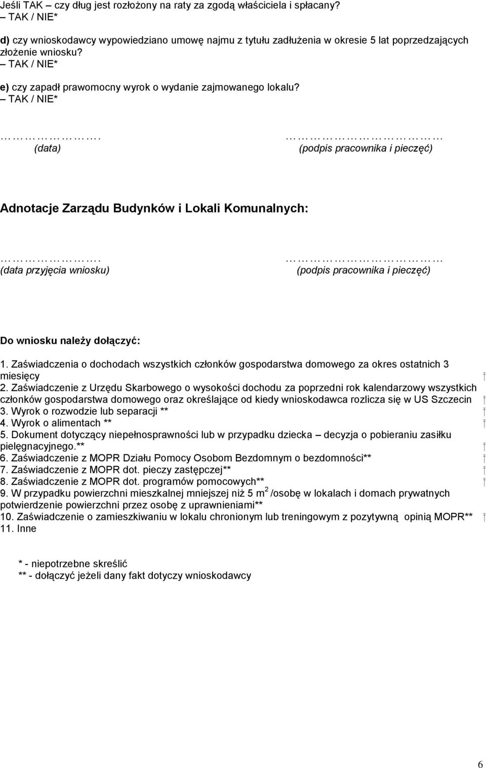 (data przyjęcia wniosku) (podpis pracownika i pieczęć) Do wniosku należy dołączyć: 1. Zaświadczenia o dochodach wszystkich członków gospodarstwa domowego za okres ostatnich 3 miesięcy 2.