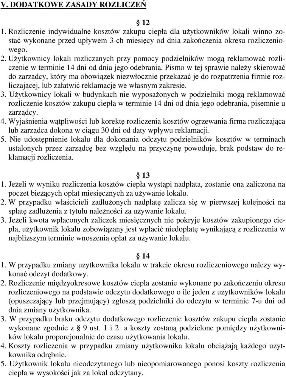 Pismo w tej sprawie należy skierować do zarządcy, który ma obowiązek niezwłocznie przekazać je do rozpatrzenia firmie rozliczającej, lub załatwić reklamację we własnym zakresie. 3.