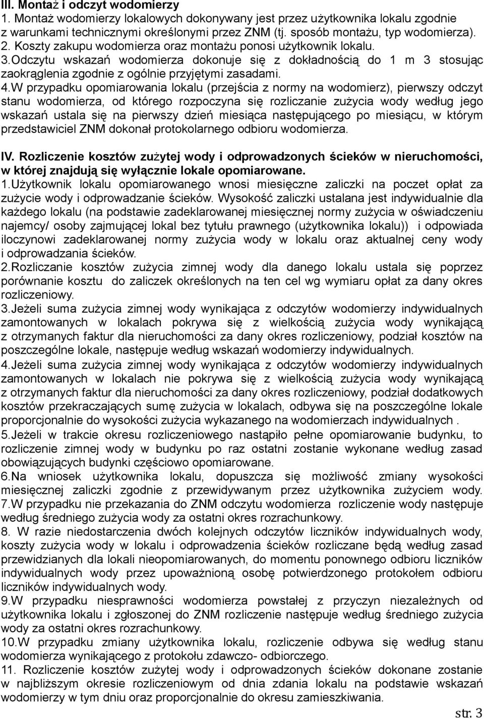 W przypadku opomiarowania lokalu (przejścia z normy na wodomierz), pierwszy odczyt stanu wodomierza, od którego rozpoczyna się rozliczanie zużycia wody według jego wskazań ustala się na pierwszy