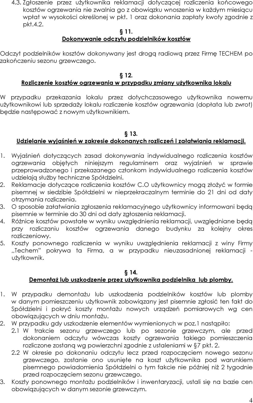 Dokonywanie odczytu podzielników kosztów Odczyt podzielników kosztów dokonywany jest drogą radiową przez Firmę TECHEM po zakończeniu sezonu grzewczego. 12.