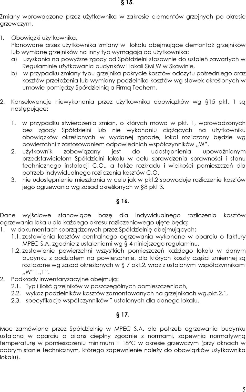 ustaleń zawartych w Regulaminie użytkowania budynków i lokali SMLW w Skawinie, b) w przypadku zmiany typu grzejnika pokrycie kosztów odczytu pośredniego oraz kosztów przełożenia lub wymiany