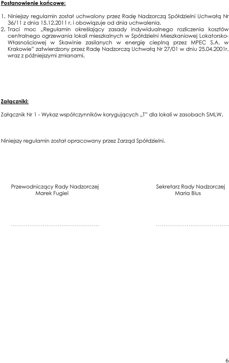 energię cieplną przez MPEC S.A. w Krakowie zatwierdzony przez Radę Nadzorczą Uchwałą Nr 27/01 w dniu 25.04.2001r. wraz z późniejszymi zmianami.