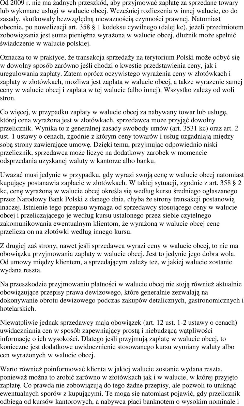 358 1 kodeksu cywilnego (dalej kc), jeżeli przedmiotem zobowiązania jest suma pieniężna wyrażona w walucie obcej, dłużnik może spełnić świadczenie w walucie polskiej.
