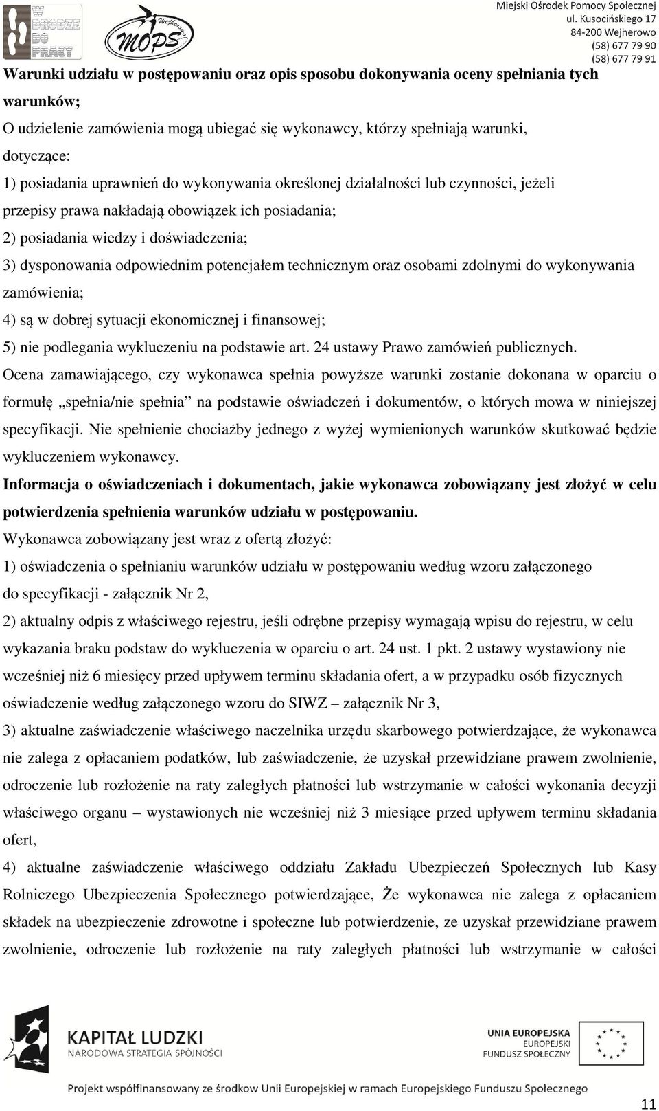 technicznym oraz osobami zdolnymi do wykonywania zamówienia; 4) są w dobrej sytuacji ekonomicznej i finansowej; 5) nie podlegania wykluczeniu na podstawie art. 24 ustawy Prawo zamówień publicznych.