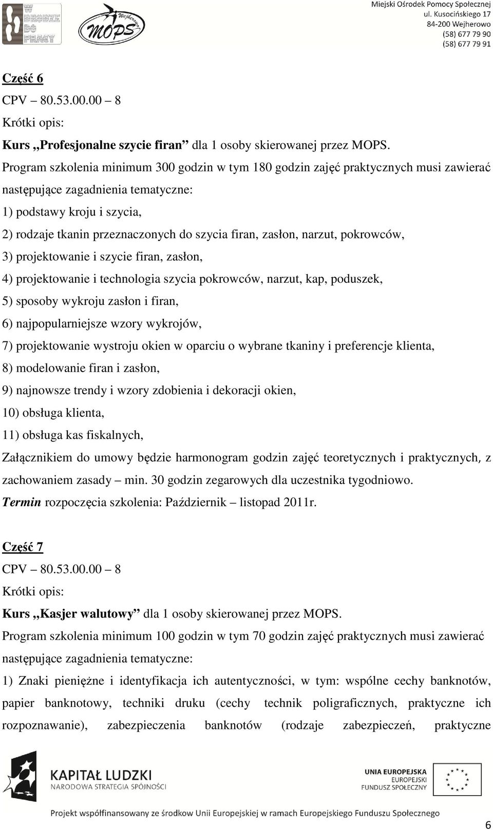 firan, zasłon, narzut, pokrowców, 3) projektowanie i szycie firan, zasłon, 4) projektowanie i technologia szycia pokrowców, narzut, kap, poduszek, 5) sposoby wykroju zasłon i firan, 6)