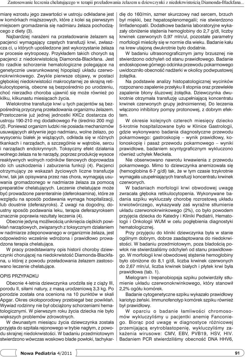 Najbardziej narażeni na przeładowanie żelazem są pacjenci wymagający częstych transfuzji krwi, zwłaszcza ci, u których upośledzone jest wykorzystanie żelaza w procesie erytropoezy.