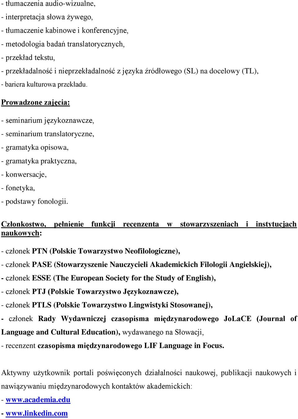 Prowadzone zajęcia: - seminarium językoznawcze, - seminarium translatoryczne, - gramatyka opisowa, - gramatyka praktyczna, - konwersacje, - fonetyka, - podstawy fonologii.