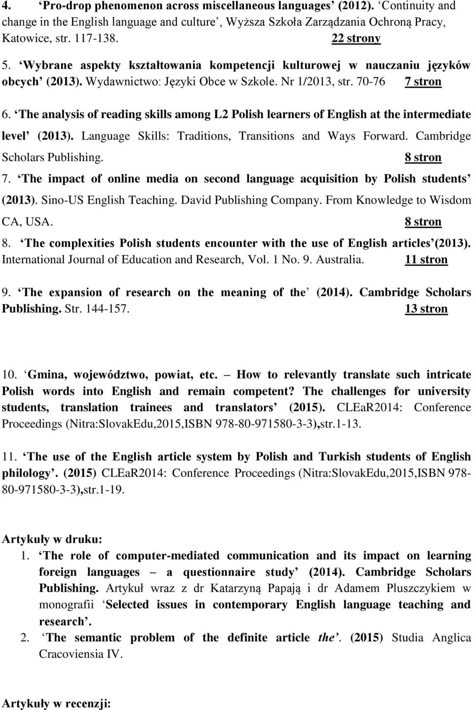 The analysis of reading skills among L2 Polish learners of English at the intermediate level (2013). Language Skills: Traditions, Transitions and Ways Forward. Cambridge Scholars Publishing.