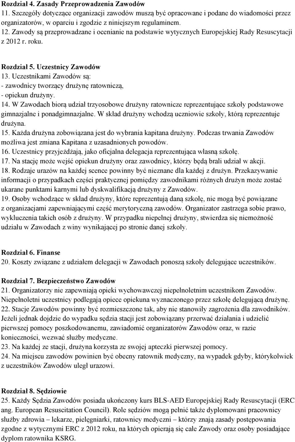 Uczestnikami Zawodów są: - zawodnicy tworzący drużynę ratowniczą, - opiekun drużyny. 14.