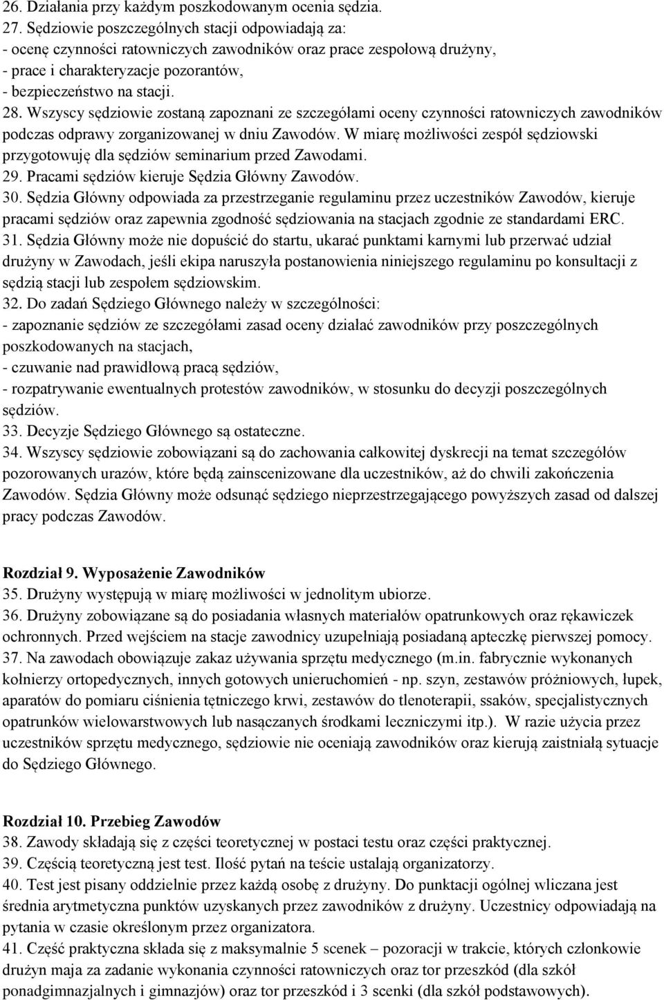 Wszyscy sędziowie zostaną zapoznani ze szczegółami oceny czynności ratowniczych zawodników podczas odprawy zorganizowanej w dniu Zawodów.