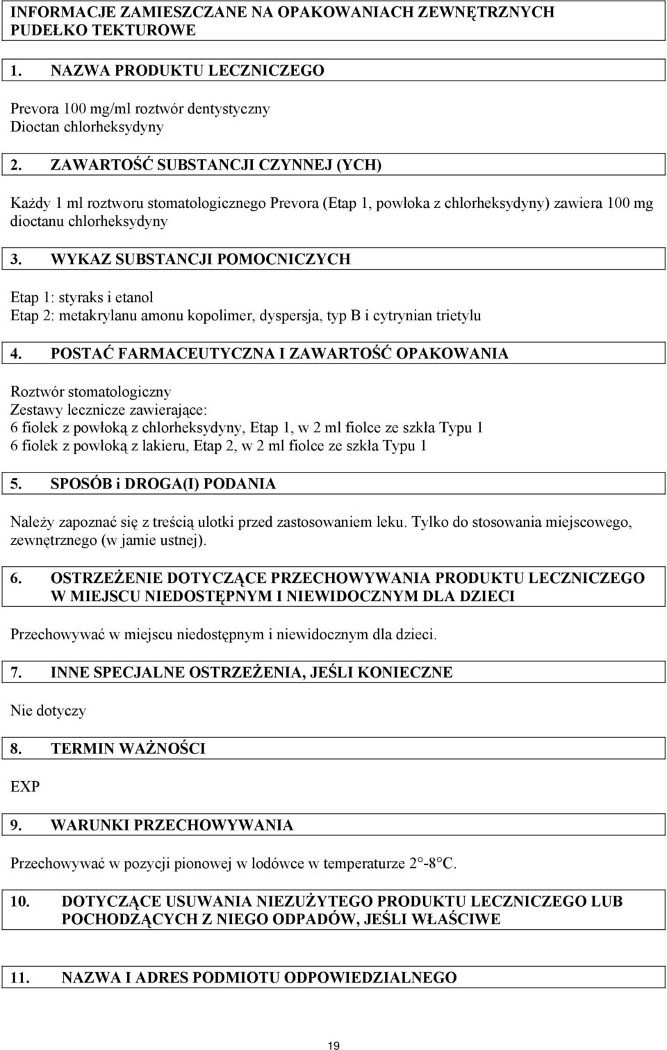 WYKAZ SUBSTANCJI POMOCNICZYCH Etap 1: styraks i etanol Etap 2: metakrylanu amonu kopolimer, dyspersja, typ B i cytrynian trietylu 4.