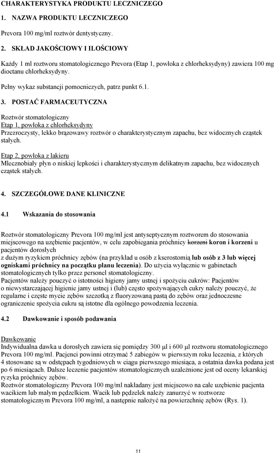Pełny wykaz substancji pomocniczych, patrz punkt 6.1. 3.