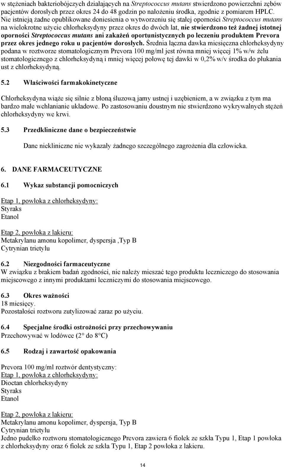 oporności Streptococcus mutans ani zakażeń oportunistycznych po leczeniu produktem Prevora przez okres jednego roku u pacjentów dorosłych.