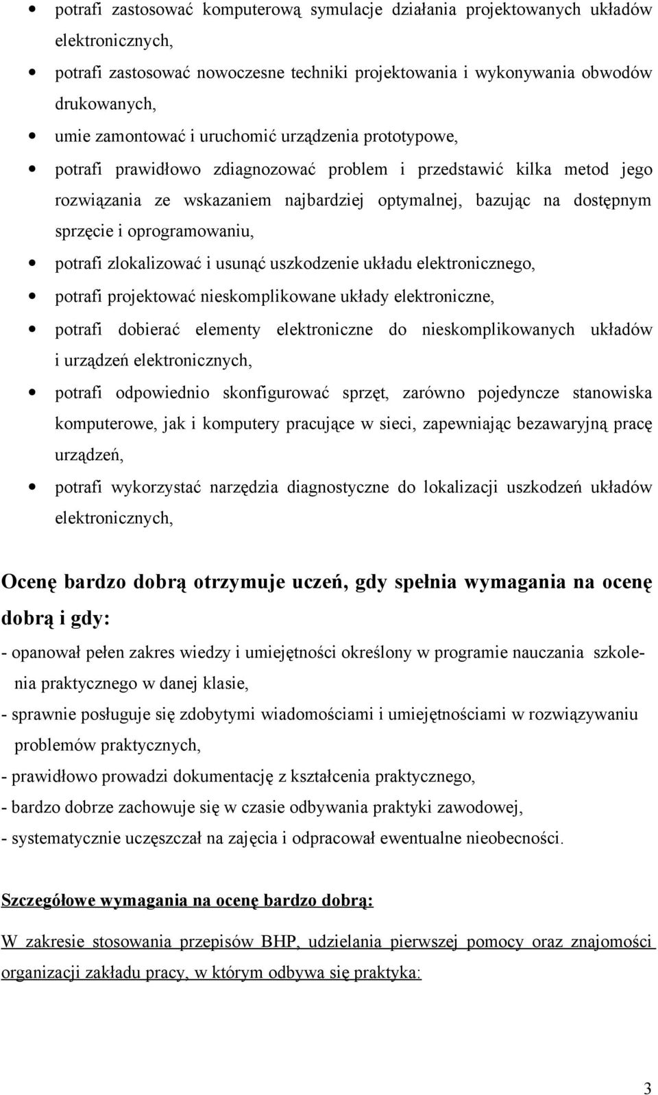 oprogramowaniu, potrafi zlokalizować i usunąć uszkodzenie układu elektronicznego, potrafi projektować nieskomplikowane układy elektroniczne, potrafi dobierać elementy elektroniczne do