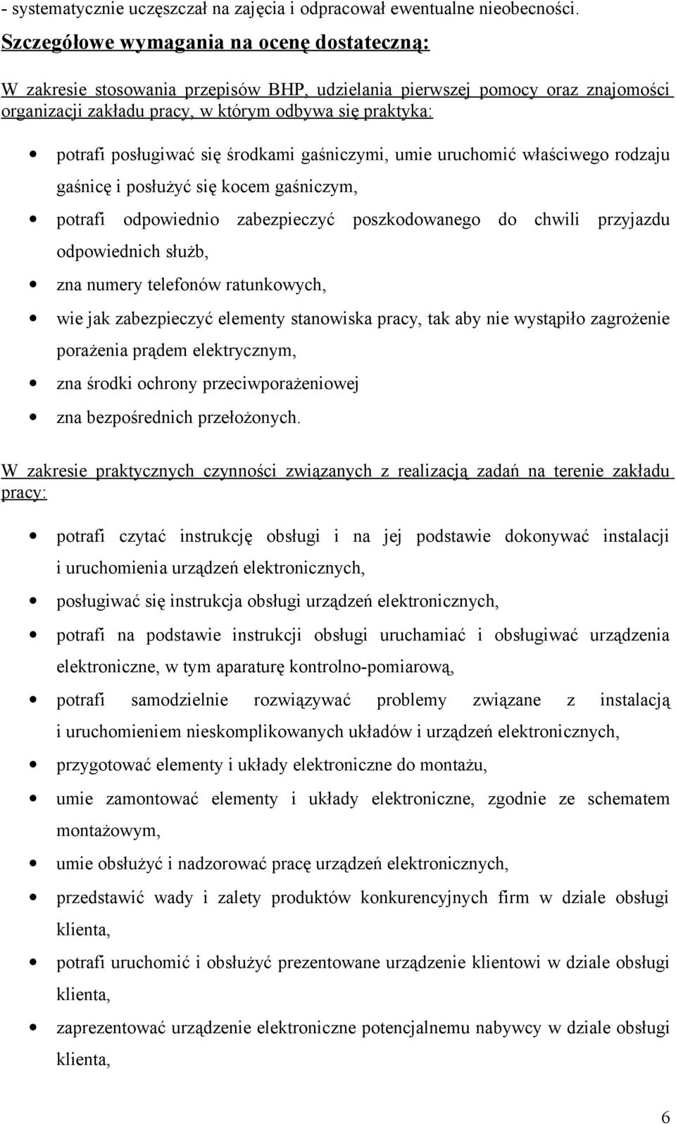 się kocem gaśniczym, potrafi odpowiednio zabezpieczyć poszkodowanego do chwili przyjazdu odpowiednich służb, wie jak zabezpieczyć elementy stanowiska pracy, tak aby nie wystąpiło zagrożenie porażenia