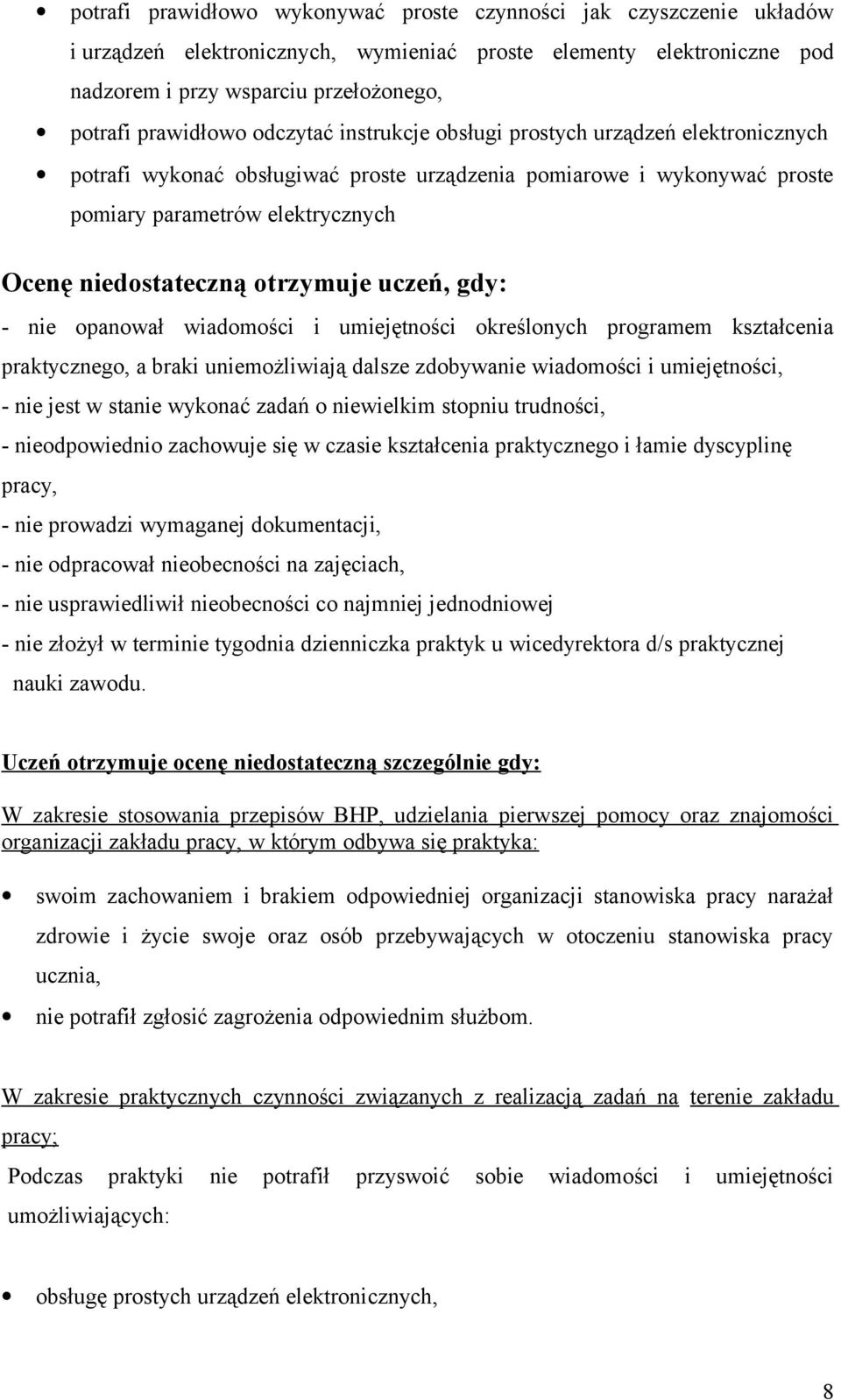 uczeń, gdy: - nie opanował wiadomości i umiejętności określonych programem kształcenia praktycznego, a braki uniemożliwiają dalsze zdobywanie wiadomości i umiejętności, - nie jest w stanie wykonać