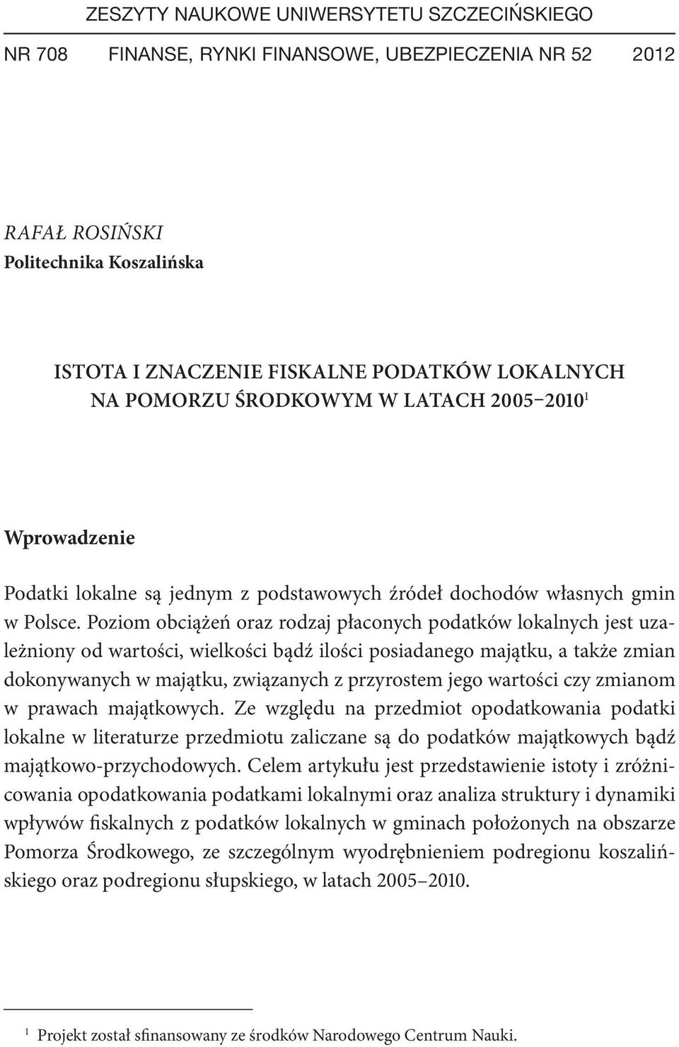Poziom obciążeń oraz rodzaj płaconych podatków lokalnych jest uzależniony od wartości, wielkości bądź ilości posiadanego majątku, a także zmian dokonywanych w majątku, związanych z przyrostem jego