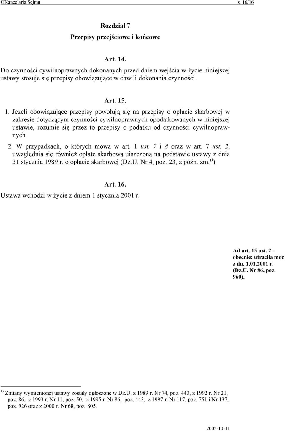. 1. Jeżeli obowiązujące przepisy powołują się na przepisy o opłacie skarbowej w zakresie dotyczącym czynności cywilnoprawnych opodatkowanych w niniejszej ustawie, rozumie się przez to przepisy o